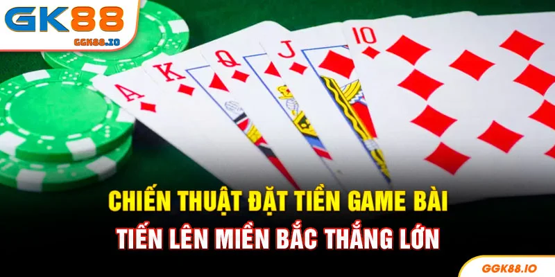 Chiến thuật đặt tiền game bài tiến lên miền Bắc thắng lớn