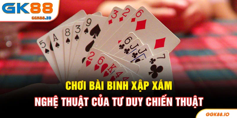 Chơi Bài Binh Xập Xám - Nghệ Thuật Của Tư Duy Chiến Thuật