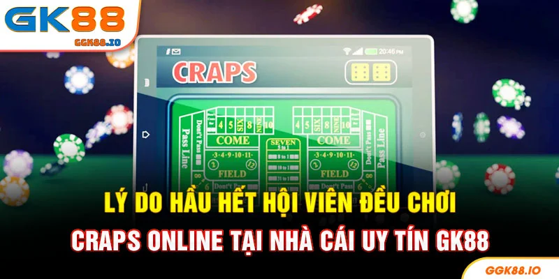 Lý do hầu hết hội viên đều chơi Craps Online tại nhà cái uy tín GK88