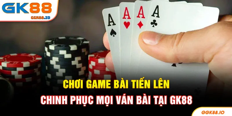 Chơi Game Bài Tiến Lên - Chinh Phục Mọi Ván Bài Tại GK88