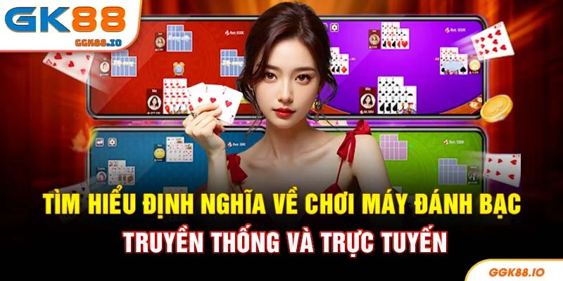 Tìm hiểu định nghĩa về chơi máy đánh bạc truyền thống và trực tuyến