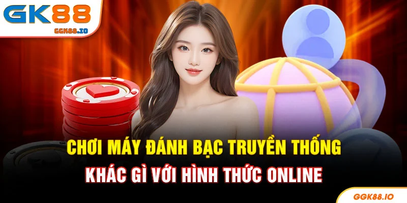 Chơi máy đánh bạc truyền thống khác gì với hình thức online