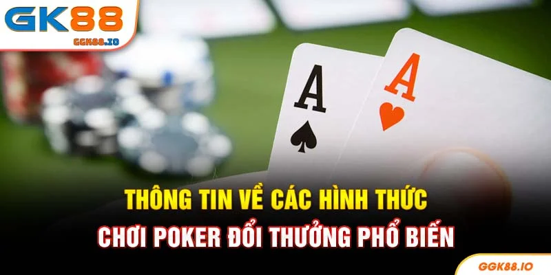 Thông tin về các hình thức chơi poker đổi thưởng phổ biến