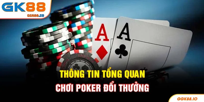 Thông tin tổng quan chơi poker đổi thưởng