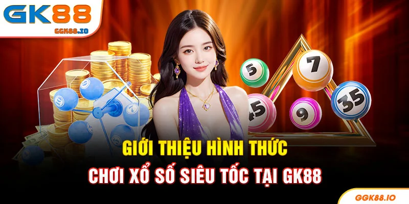 Giới thiệu hình thức chơi xổ số siêu tốc tại GK88
