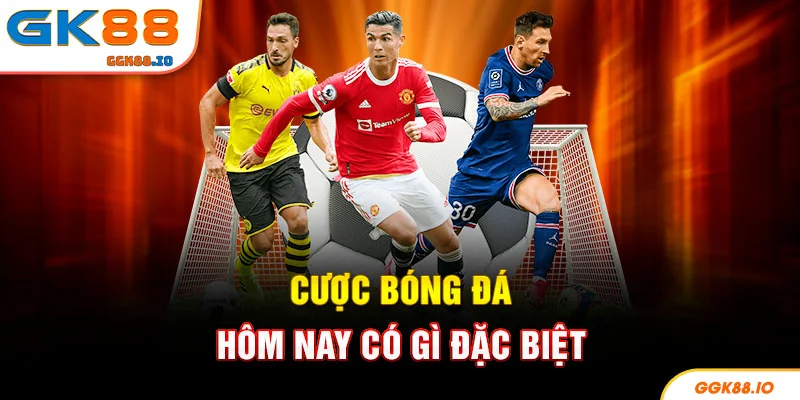 Cược bóng đá hôm nay có gì đặc biệt