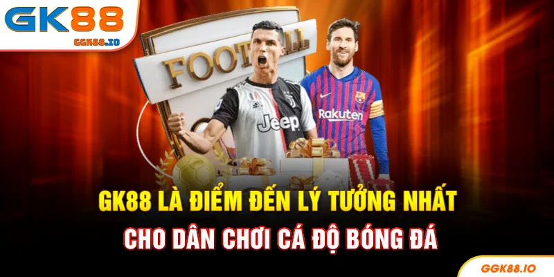 GK88 là điểm đến lý tưởng nhất cho dân chơi cá độ bóng đá
