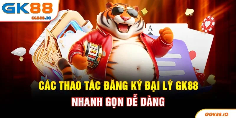 Các thao tác đăng ký đại lý GK88 nhanh gọn dễ dàng