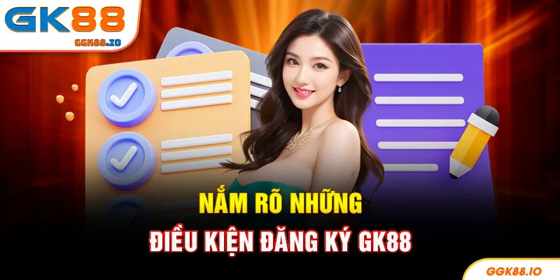 Nắm rõ những điều kiện đăng ký GK88