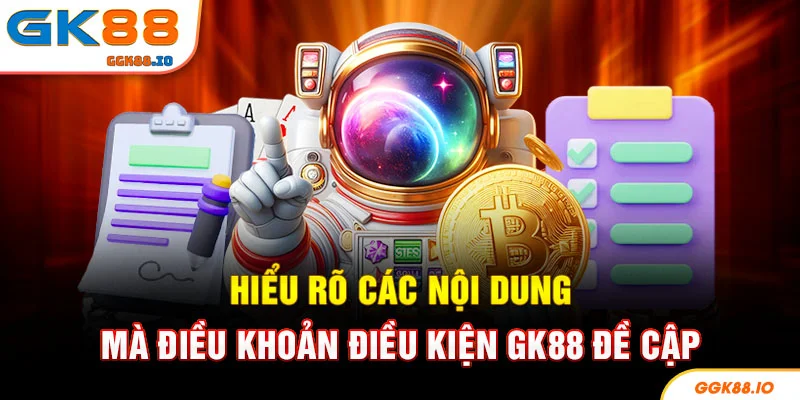 Hiểu rõ các nội dung mà điều khoản điều kiện GK88 đề cập