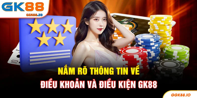 Nắm rõ thông tin về điều khoản và điều kiện GK88