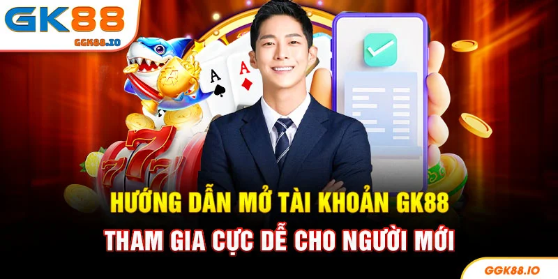 Hướng dẫn mở tài khoản GK88 tham gia cực dễ cho người mới