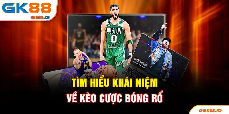 Tìm hiểu khái niệm về kèo cược bóng rổ