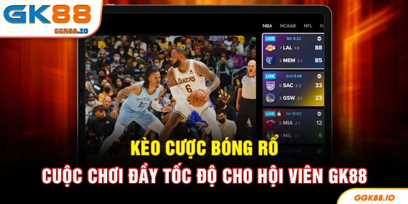 Kèo Cược Bóng Rổ - Cuộc Chơi Đầy Tốc Độ Cho Hội Viên GK88