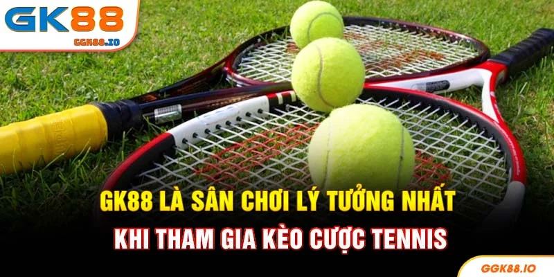 GK88 là sân chơi lý tưởng nhất khi tham gia kèo cược tennis