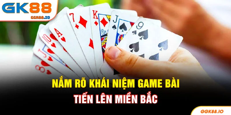 Nắm rõ khái niệm game bài tiến lên miền Bắc