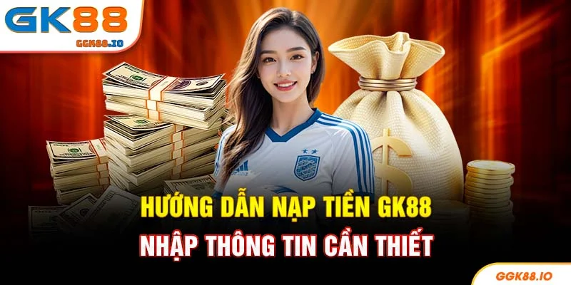 Hướng dẫn nạp tiền GK88 nhập thông tin cần thiết