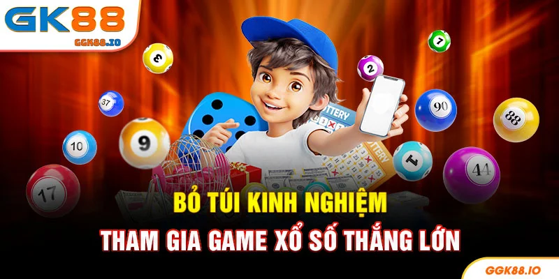 Bỏ túi kinh nghiệm tham gia game xổ số thắng lớn
