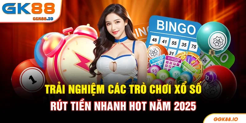 Trải nghiệm các trò chơi xổ số rút tiền nhanh hot năm 2025
