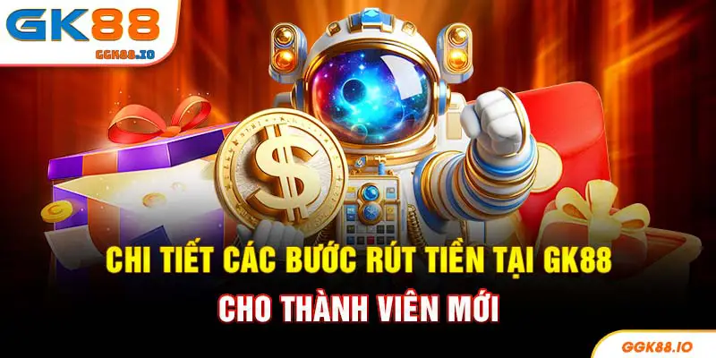 Chi tiết các bước rút tiền tại GK88 cho thành viên mới