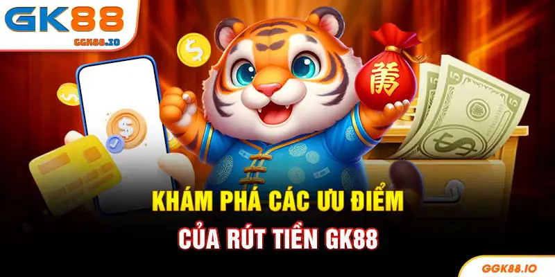 Khám phá các ưu điểm của rút tiền GK88