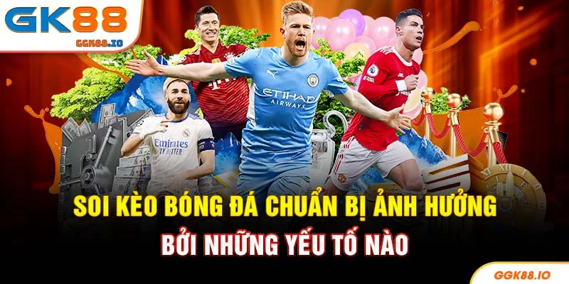 Soi Kèo Bóng Đá Chuẩn - Vũ Khí Chiến Lược Tại GK88