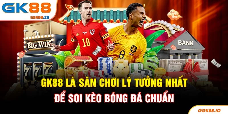 GK88 là sân chơi lý tưởng nhất để soi kèo bóng đá chuẩn
