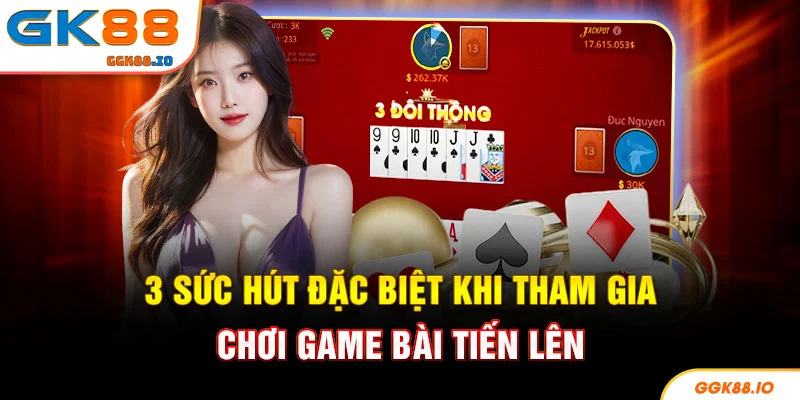 3 sức hút đặc biệt khi tham gia chơi game bài tiến lên