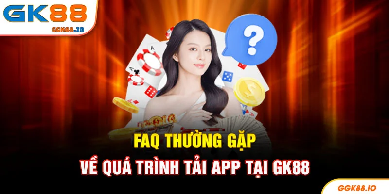 FAQ thường gặp về quá trình tải app tại GK88