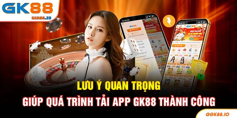 Lưu ý quan trọng giúp quá trình tải app GK88 thành công