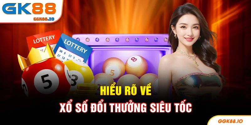 Hiểu rõ về xổ số đổi thưởng siêu tốc