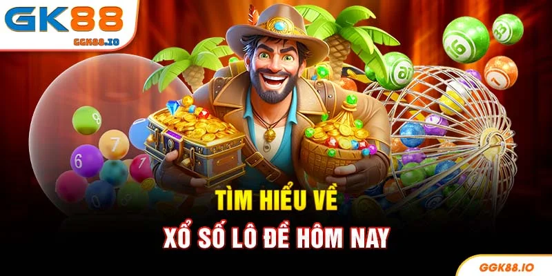 Tìm hiểu về xổ số lô đề hôm nay