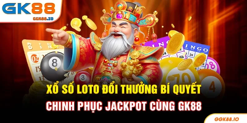 Xổ Số Loto Đổi Thưởng Bí Quyết Chinh Phục Jackpot Cùng GK88