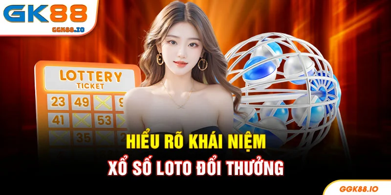 Hiểu rõ khái niệm xổ số loto đổi thưởng