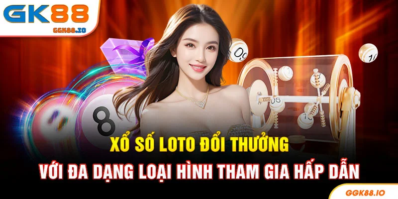 Xổ số loto đổi thưởng với đa dạng loại hình tham gia hấp dẫn